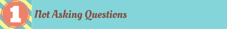 #1 Not Asking Questions