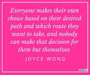 Everyone makes their own choice based on their desired path and which route they want to take, and nobody can make that decision for them but themselves.